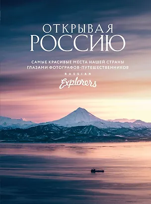 Открывая Россию. Самые красивые места нашей страны глазами фотографов-путешественников Russian Explorers — 2941559 — 1